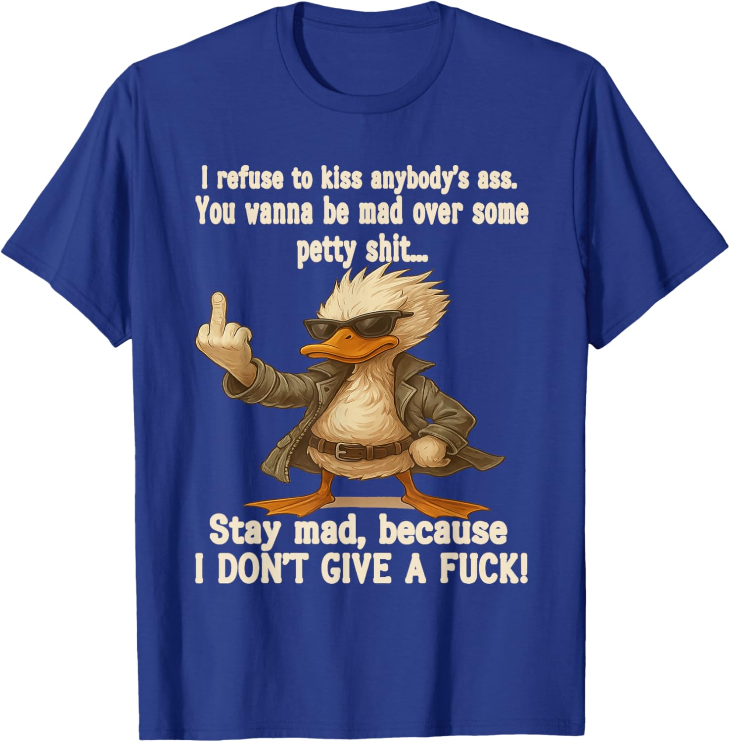 I Refuse to Kiss Anybody's Ass You Wanna Be Mad Over Some T-Shirt - T-Shirt | Royal