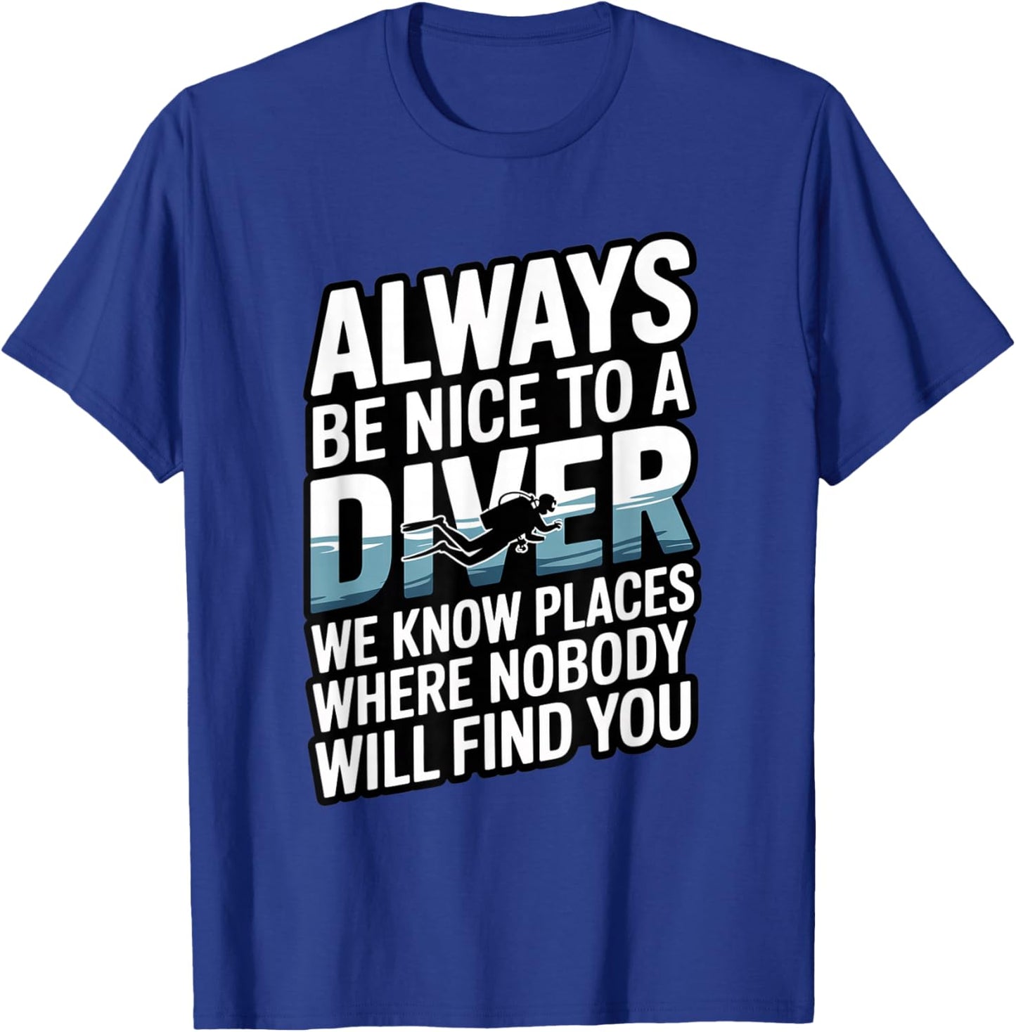 Funny Quote Always Be Nice to A Diver Scuba T-Shirt - T-Shirt | Royal
