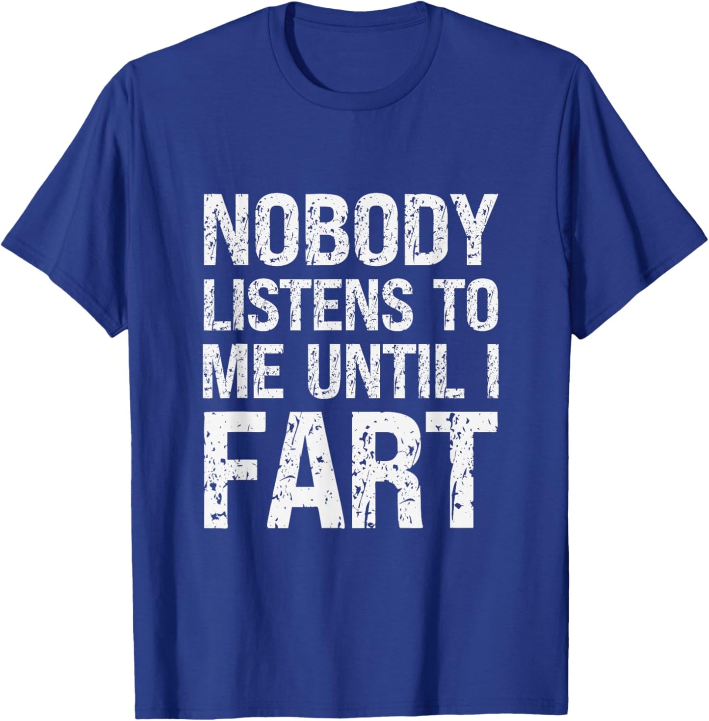 Fart Jokes Nobody Listens to Me Until I Fart Funny Fart T-Shirt - T-Shirt | Royal