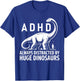 ADHD Dinosaur Design Always Distracted By Huge Dinosaurs T-Shirt - T-Shirt | Royal