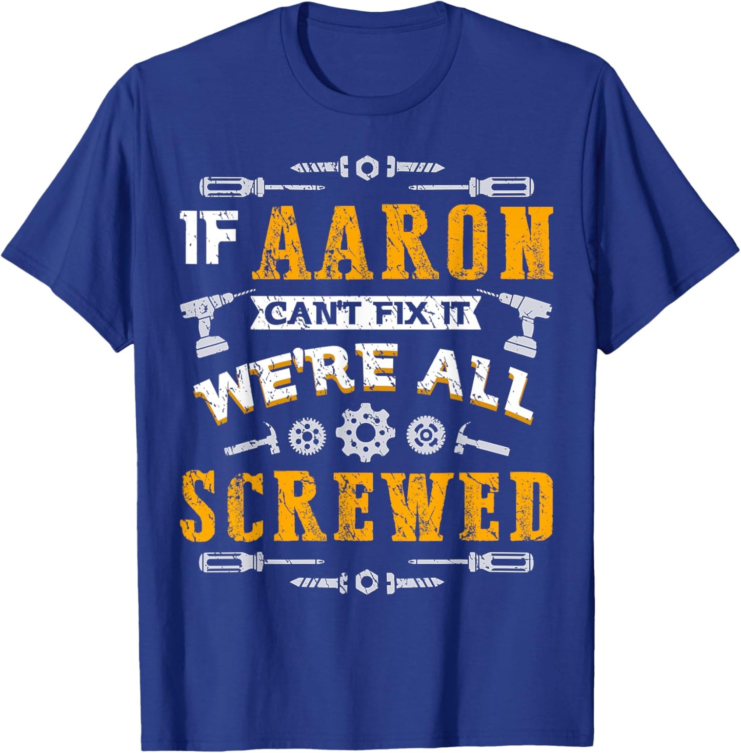 If Aaron Can't Fix it We're All Screwed Funny Father's Day T-Shirt - T-Shirt | Royal