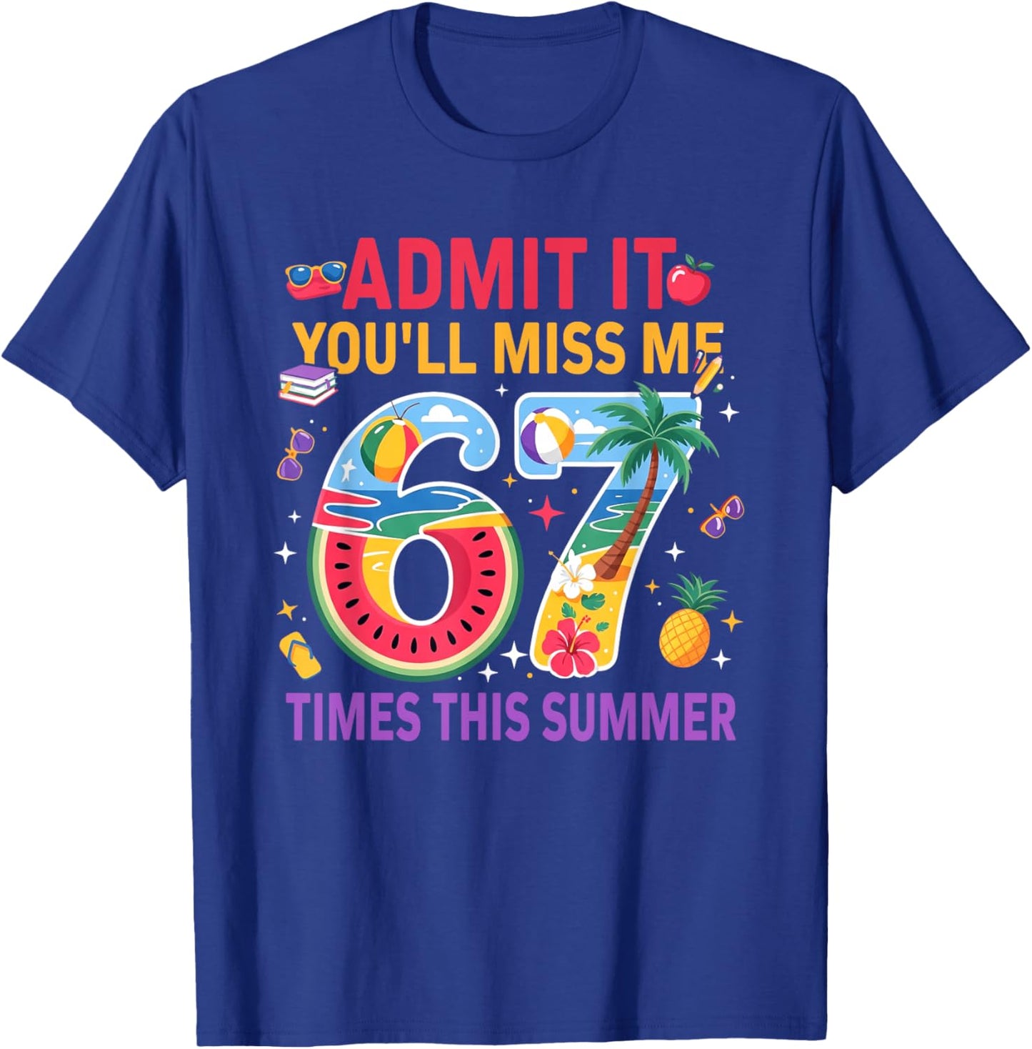 Admit It You’ll Miss Me 6-7 Times This Summer Funny Last Day T-Shirt - T-Shirt | Royal