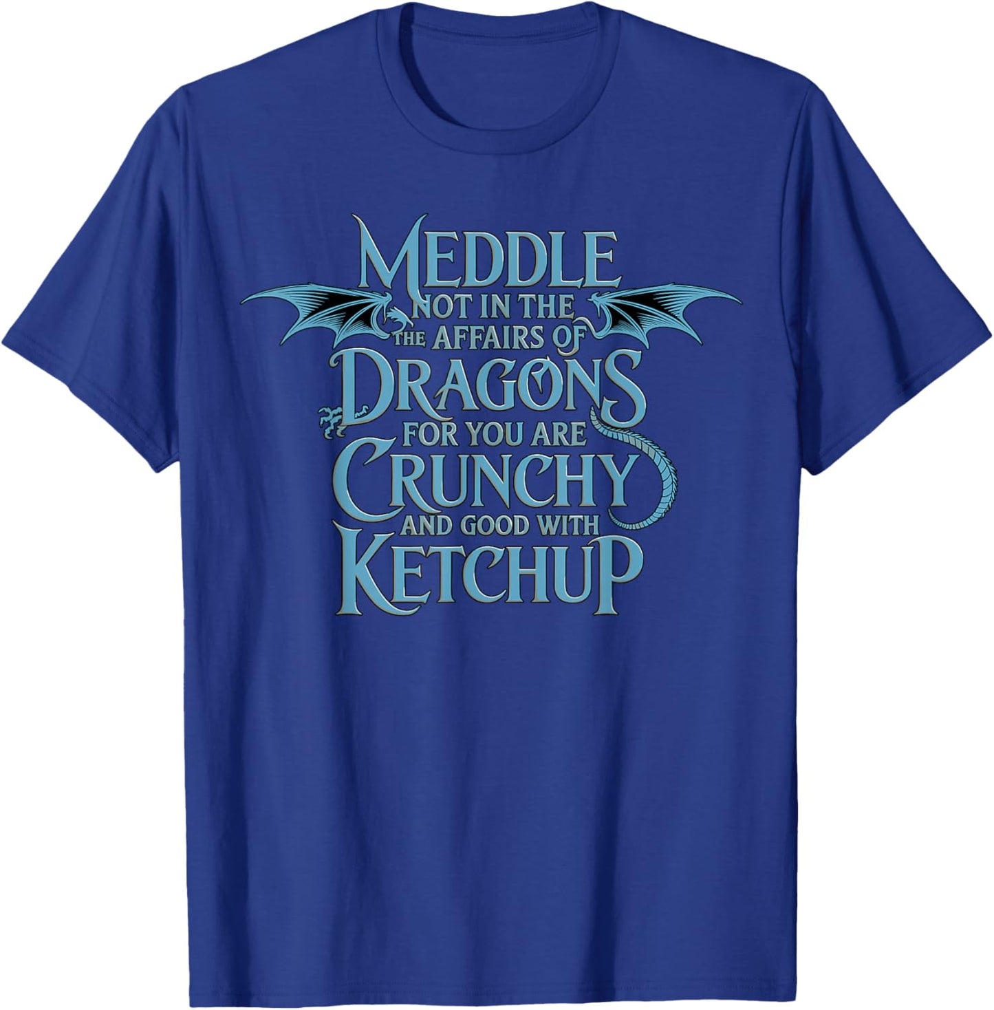Meddle Not in The Affairs of Dragons Ketchup T-Shirt - T-Shirt | Royal