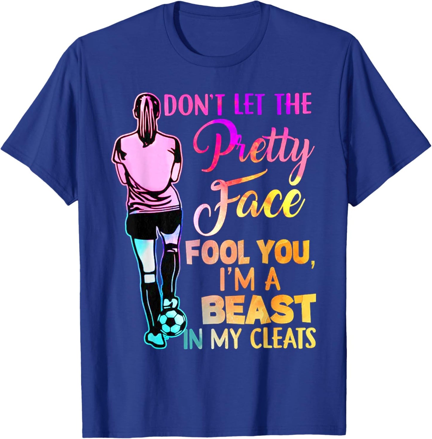 Don't Let The Pretty Face Fool You I'm A Beast In My Cleats T-Shirt - T-Shirt | Royal