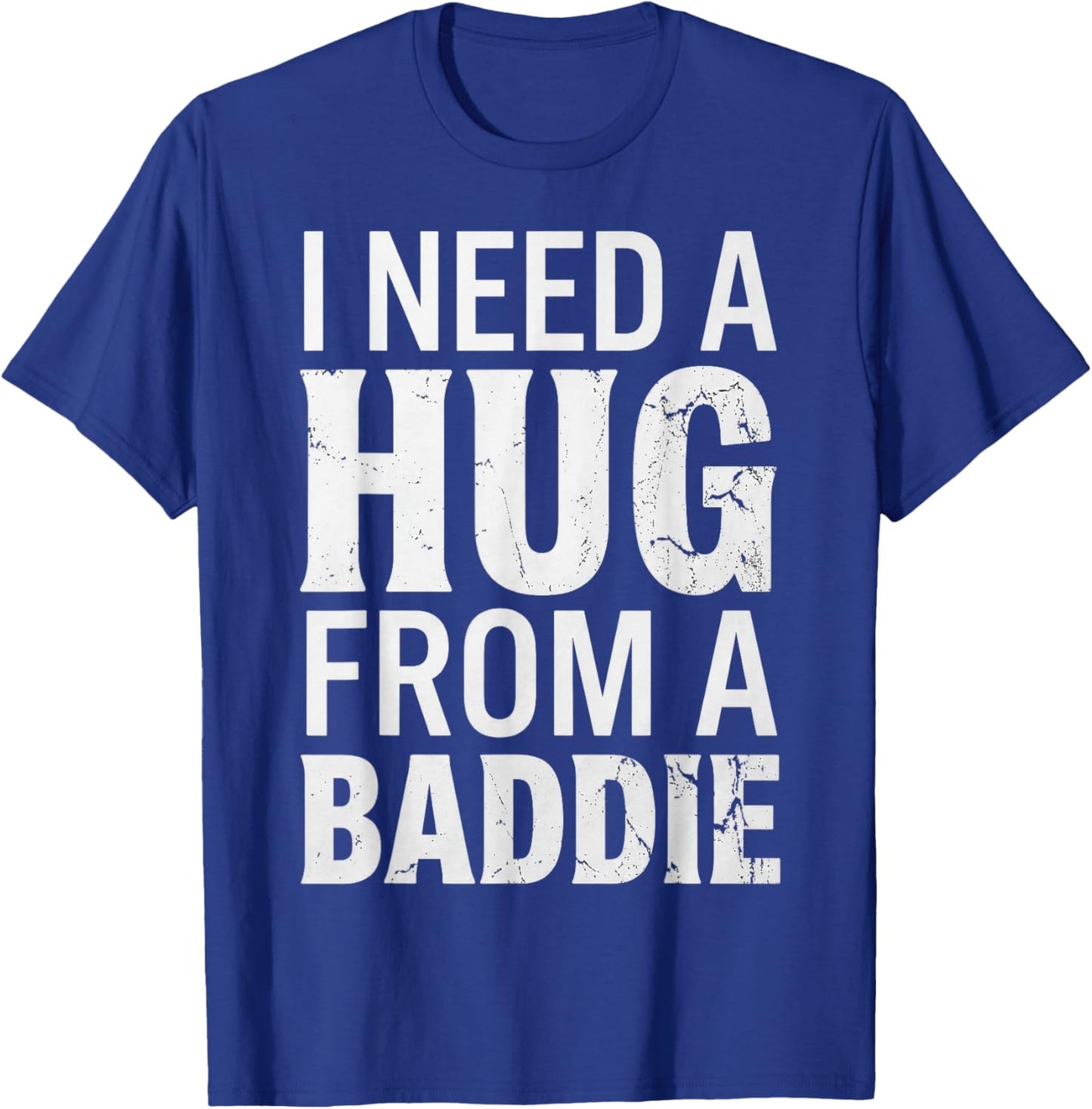 Funny i Need a Hug from a Baddie T-Shirt - T-Shirt | Royal