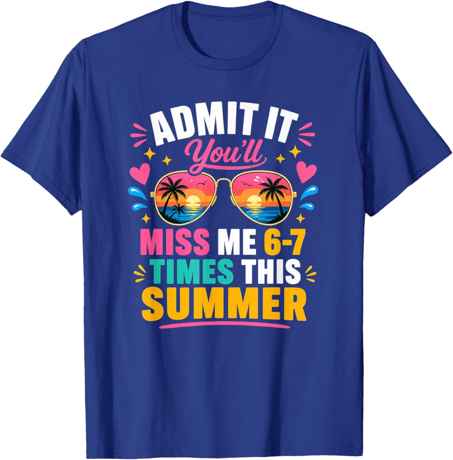 Admit It You'll Miss Me 6 7 Times This Summer T-Shirt - T-Shirt | Royal