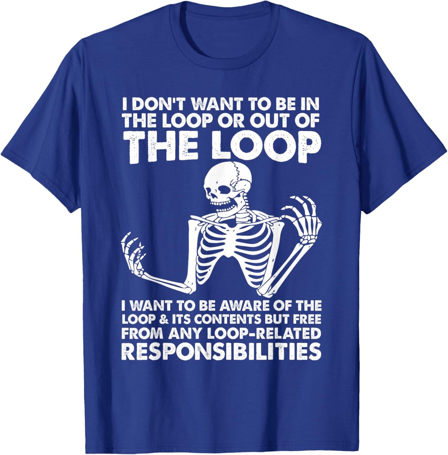 i Don't Want to be in The Loop or Out of The Loop i Want to T-Shirt - T-Shirt | Royal