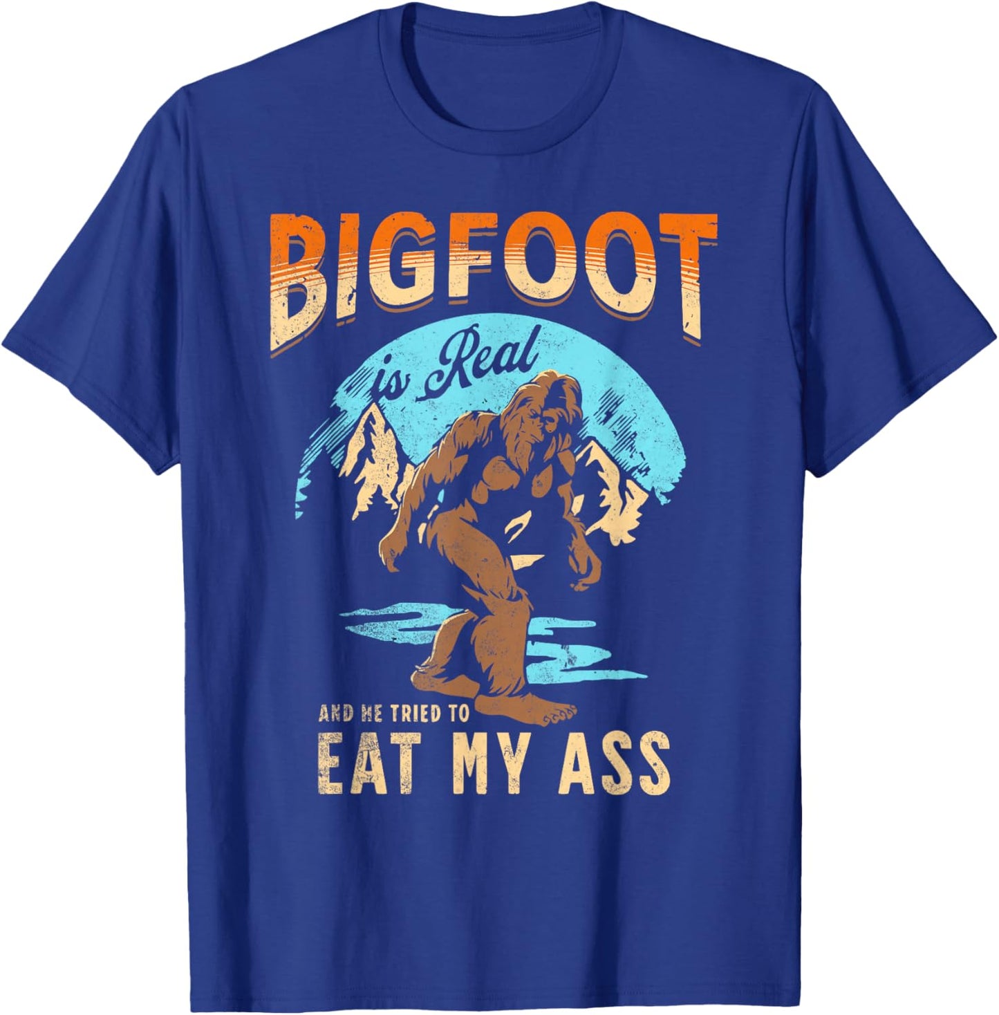 BIGFOOT IS REAL And He Tried To Eat My Ass Crude Humor T-Shirt - T-Shirt | Royal