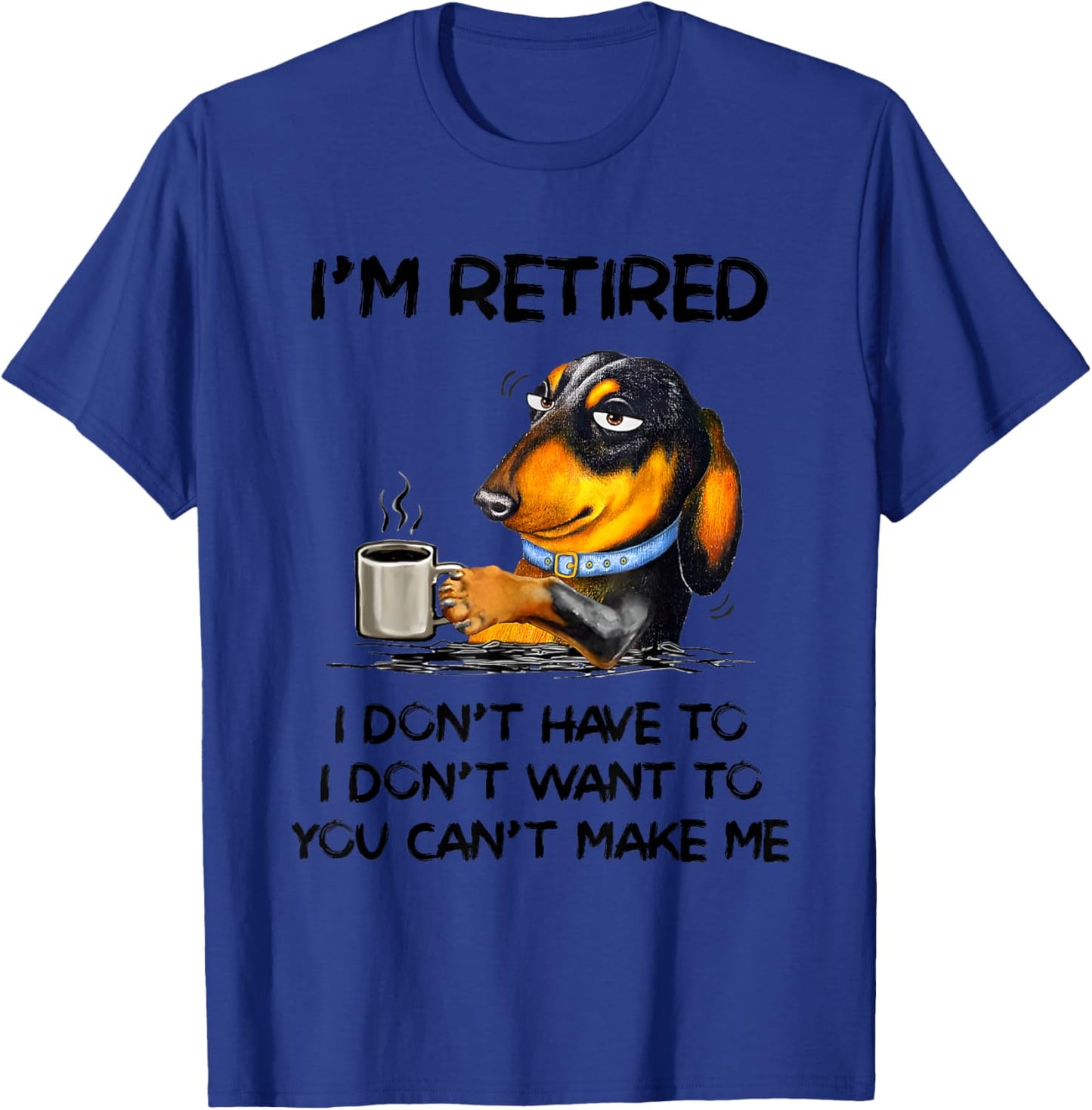 Dachshund Drink Coffee I’m Retired I Don’t Have To I Don’t T-Shirt - T-Shirt | Royal