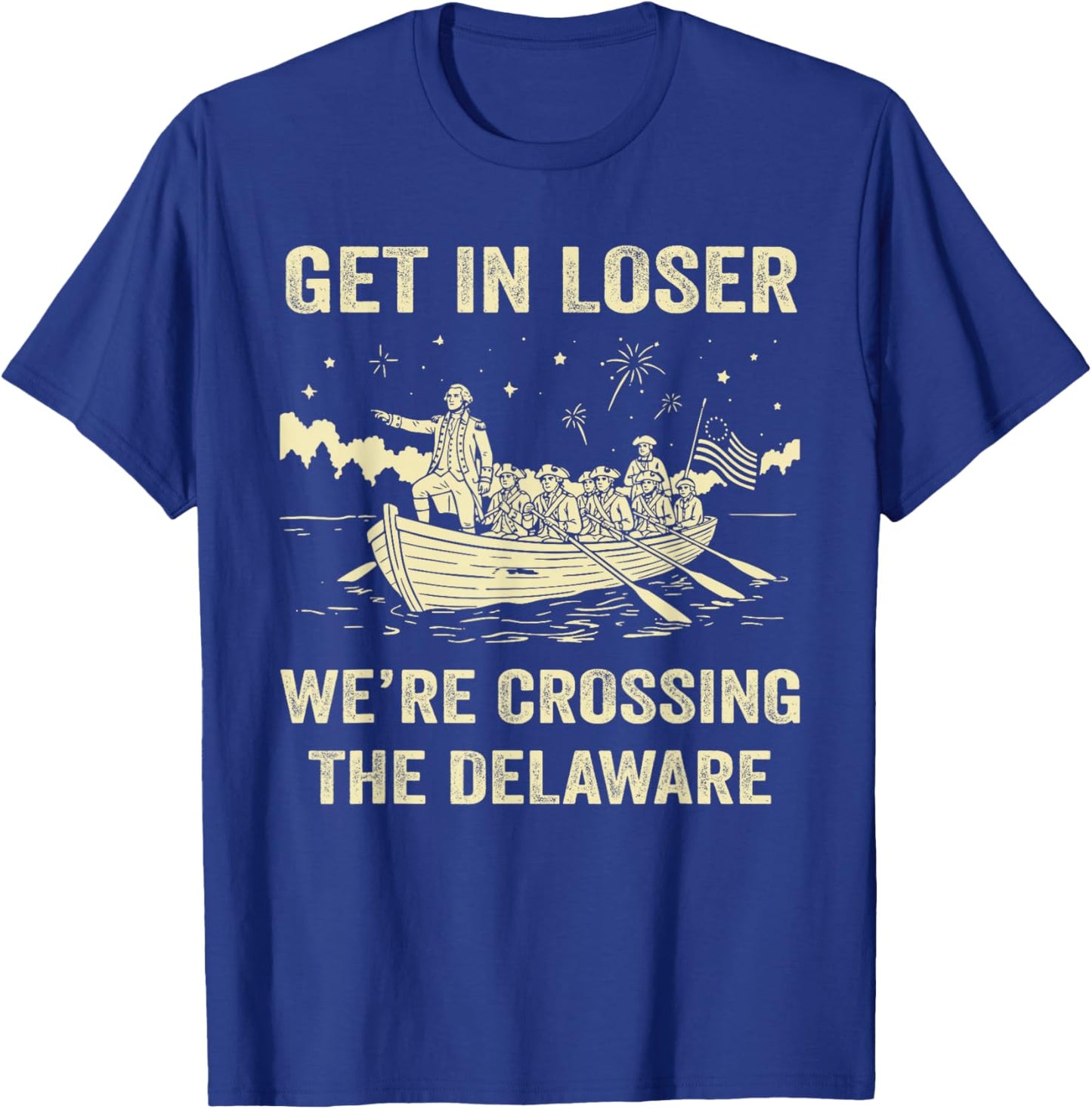 250th 4th July Get in Loser We're Crossing The Delaware T-Shirt - T-Shirt | Royal