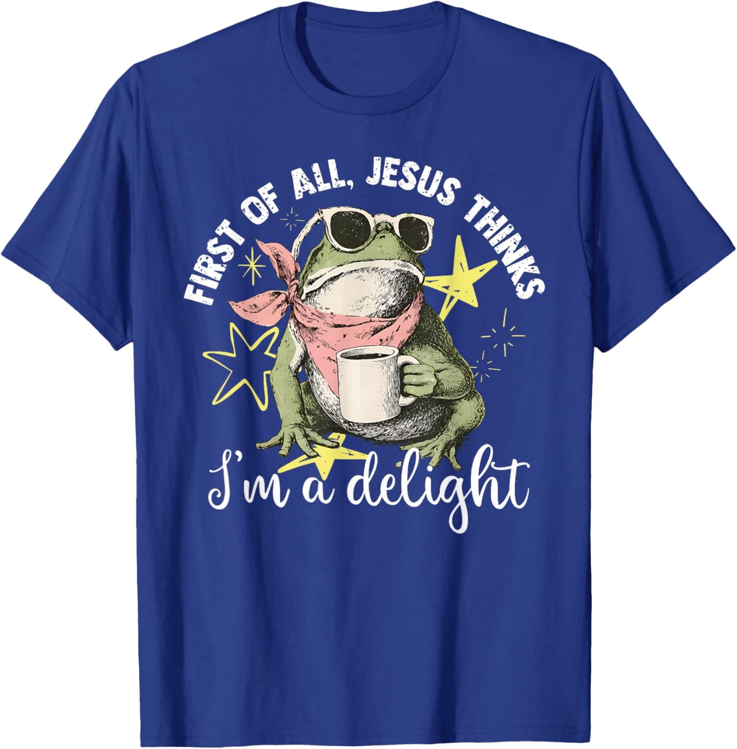 First of All Jesus Thinks I'm A Delight Frog Christian T-Shirt - T-Shirt | Royal