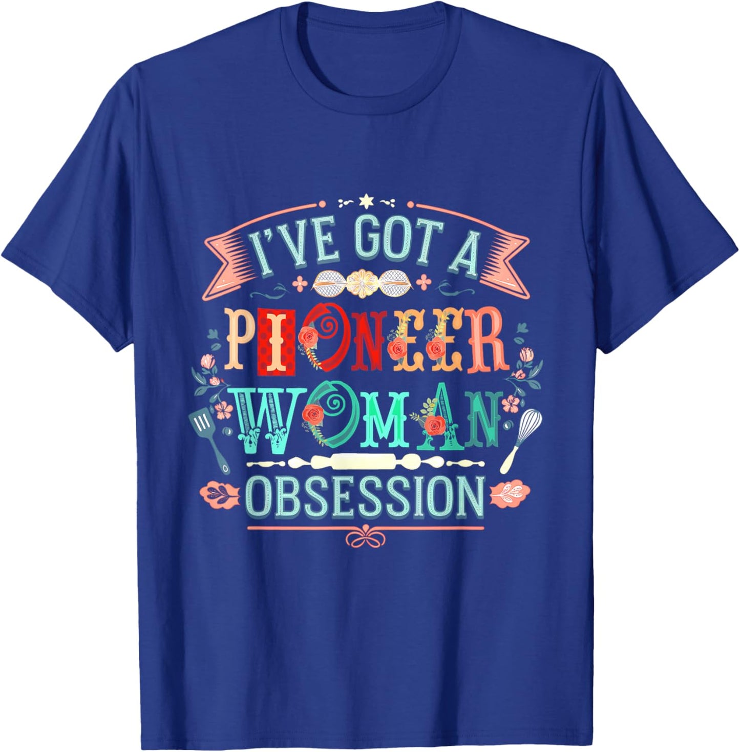I Have A Confession I’ve Got Pioneer Woman Obsession T-Shirt - T-Shirt | Royal