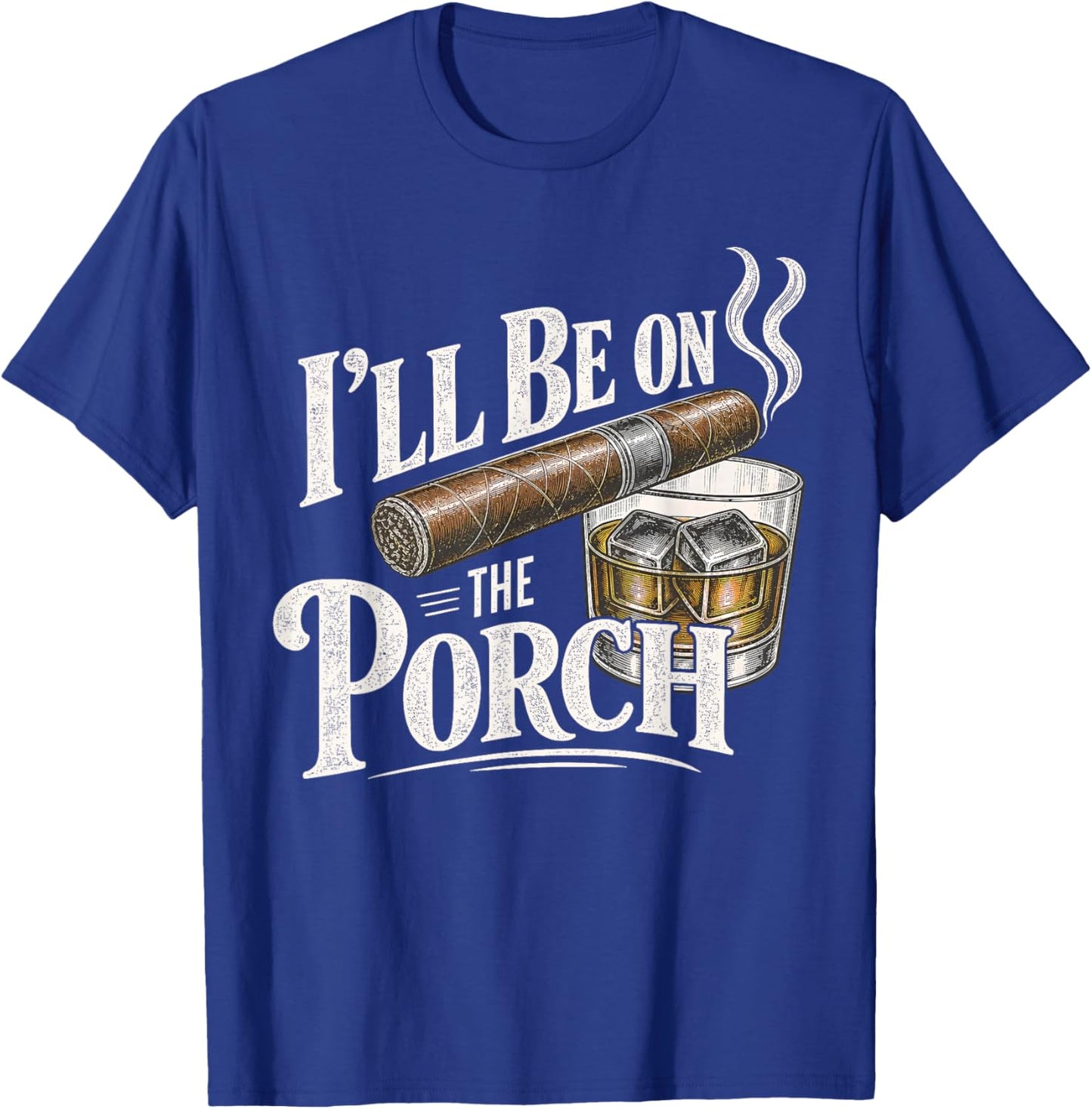 I'll Be on the Porch Father's Day Cigar and Bourbon Lovers T-Shirt - T-Shirt | Royal