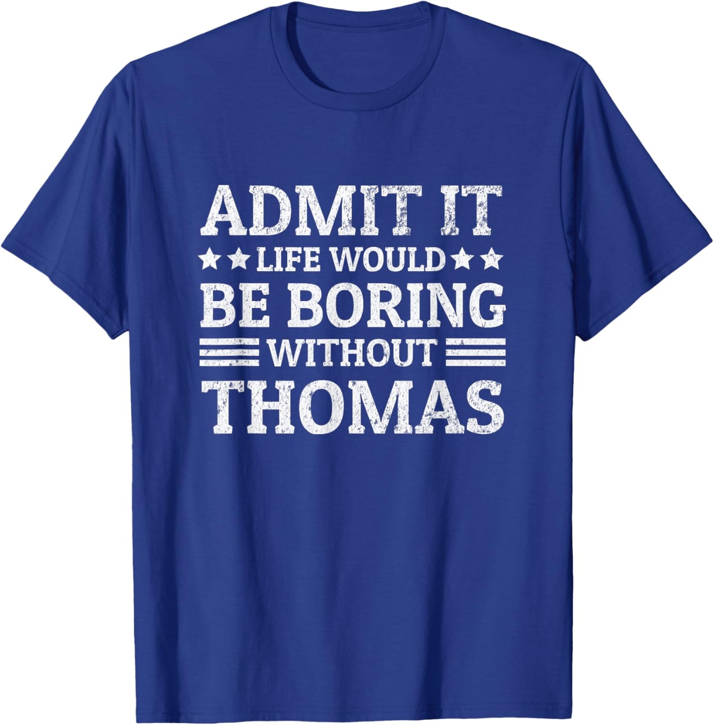 Admit It Life Would Be Boring Without Thomas Funny Name Joke T-Shirt - T-Shirt | Royal