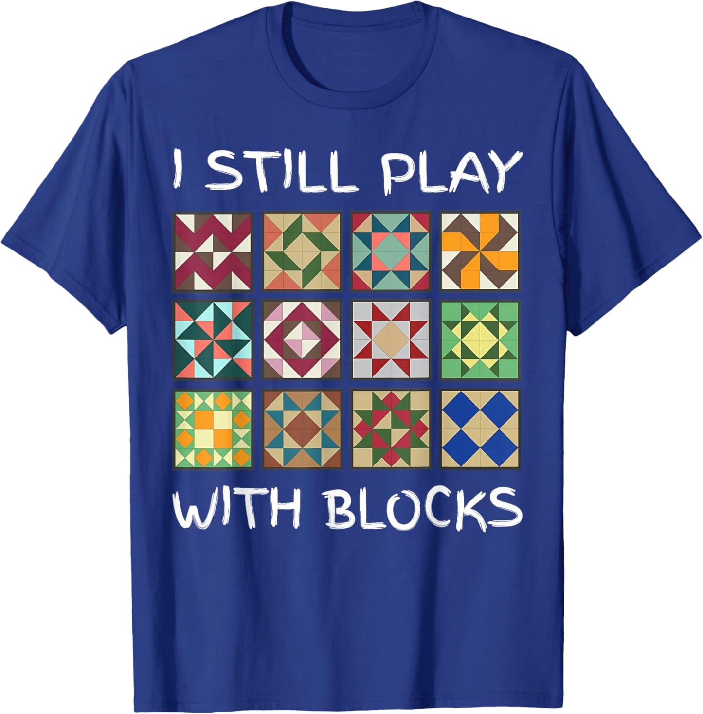 I Still Play With Blocks Funny Quilting Sewing T-Shirt - T-Shirt | Royal