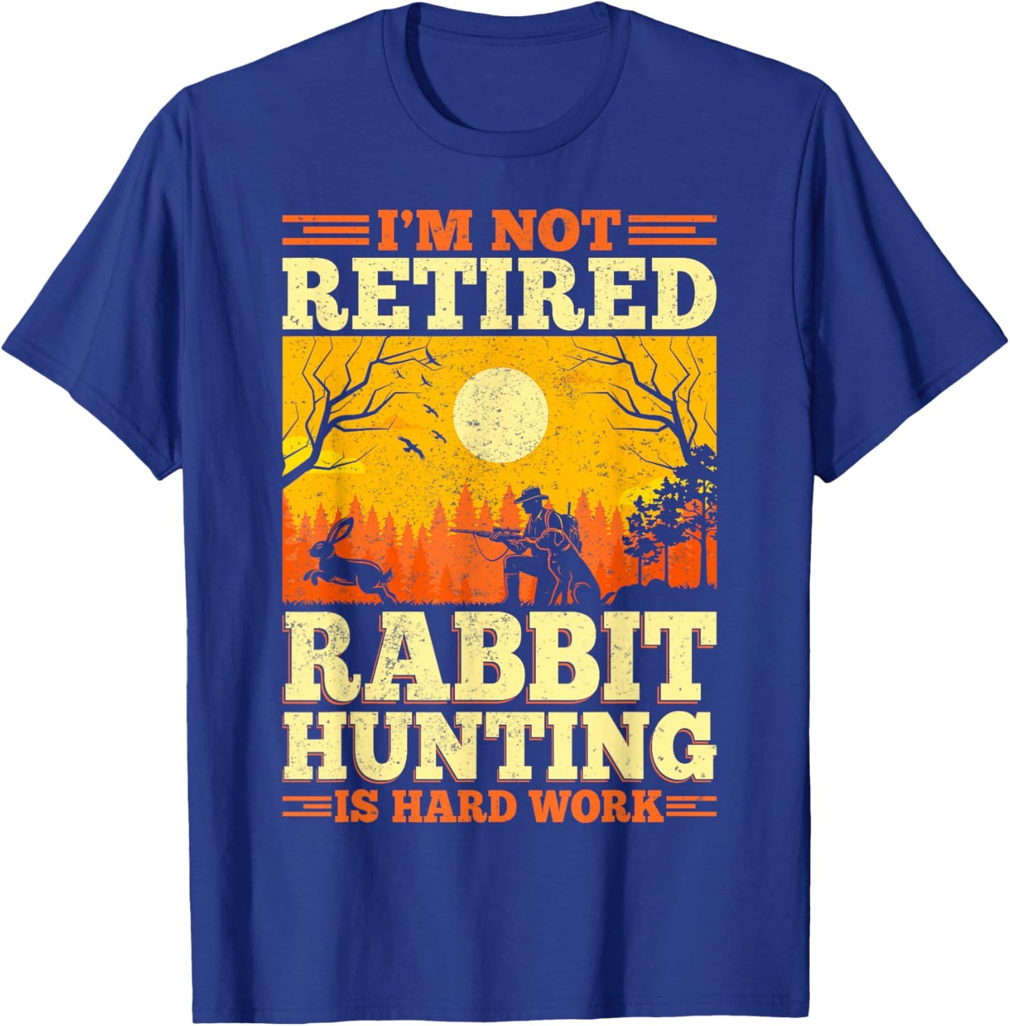 Rabbit Hunter - I'm Not Retired Rabbit Hunting Is Hard Work T-Shirt - T-Shirt | Royal
