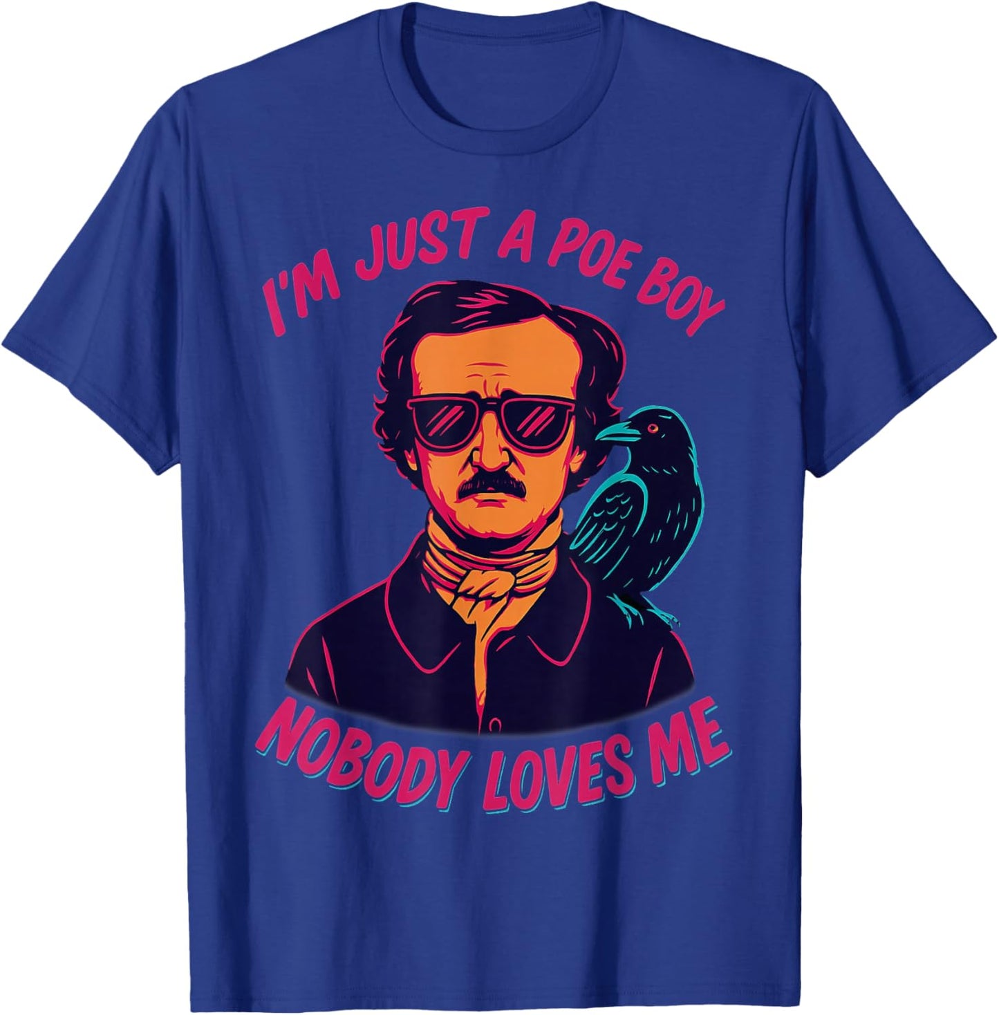 I’m Just a Poe Boy Nobody Loves Me Literary Edgar Allan Poe T-Shirt - T-Shirt | Royal