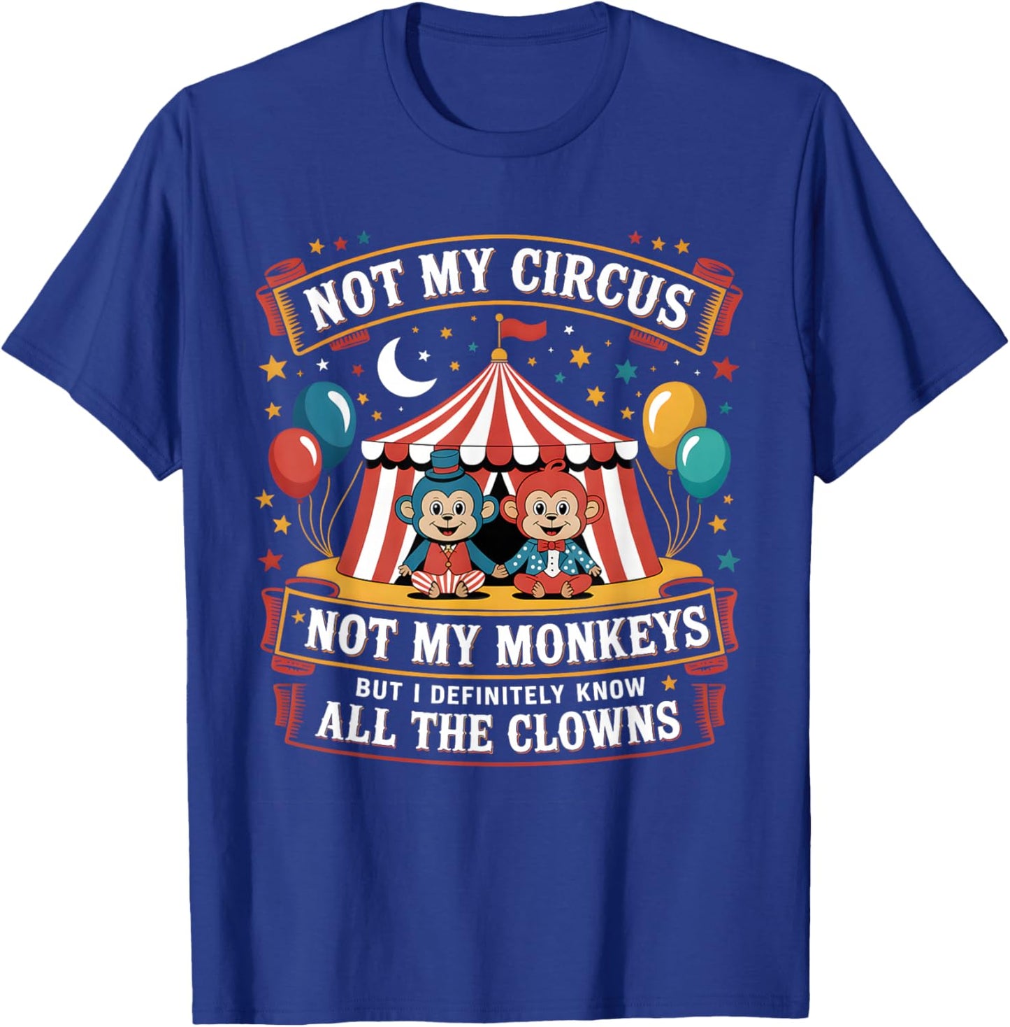 Not My Circus Not My Monkeys But I Definitely Know The Clown T-Shirt - T-Shirt | Royal