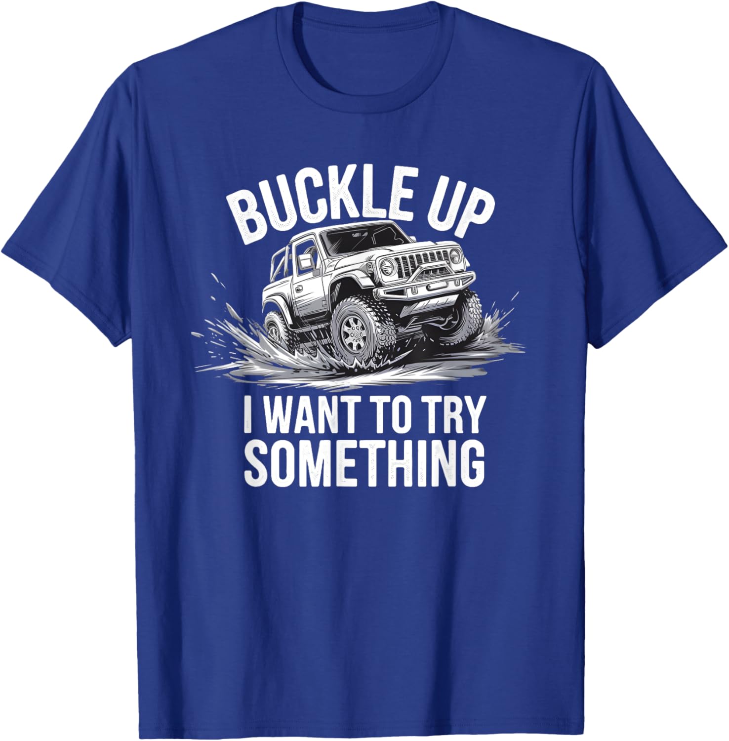 Buckle Up I want to try something Offroad adventure T-Shirt - T-Shirt | Royal