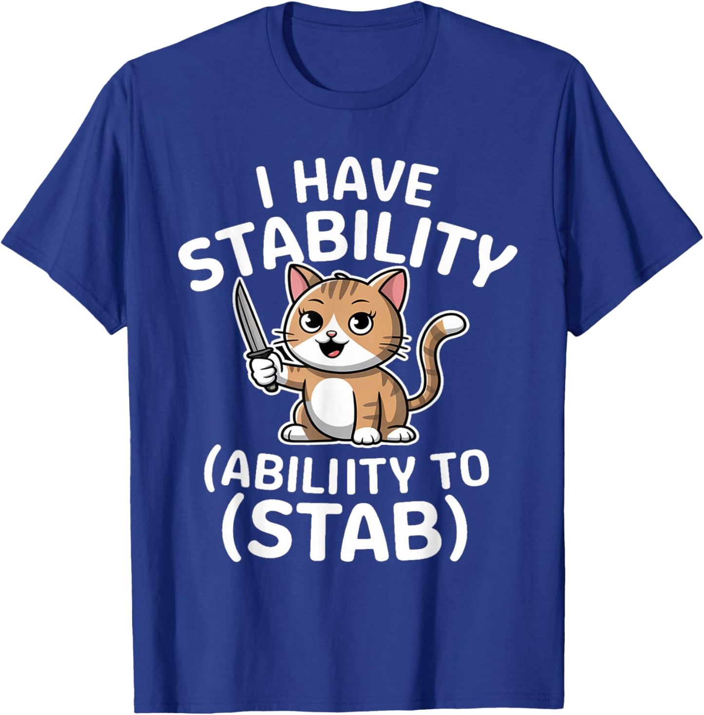 I Have Stability Ability To Stab Funny Sarcastic Humor Cats T-Shirt - T-Shirt | Royal