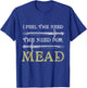 I Feel The Need For Mead Funny Renaissance Festival T-Shirt - T-Shirt | Royal
