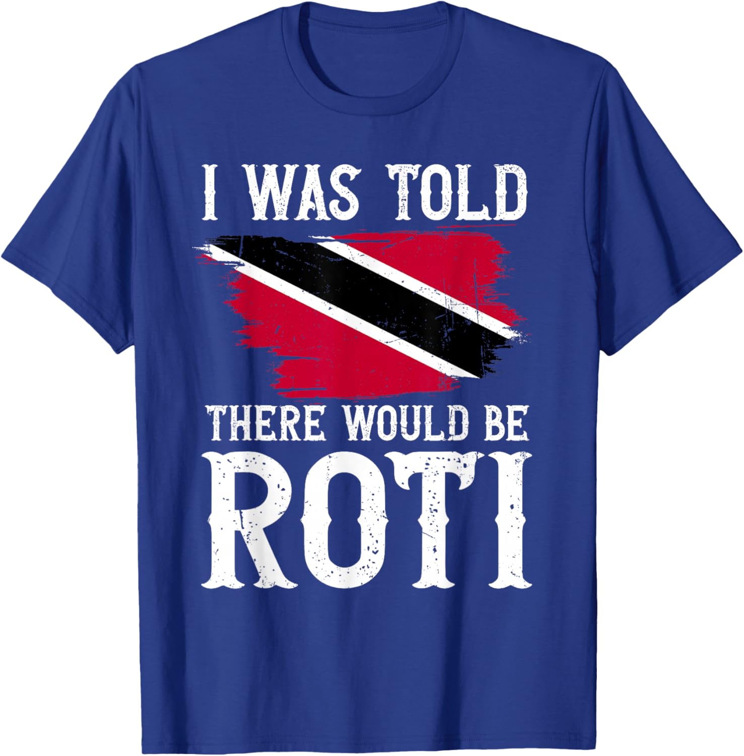 I was Told There Would Be Roti - Trinidad & Tobago Food T-Shirt - T-Shirt | Royal