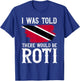 I was Told There Would Be Roti - Trinidad & Tobago Food T-Shirt - T-Shirt | Royal