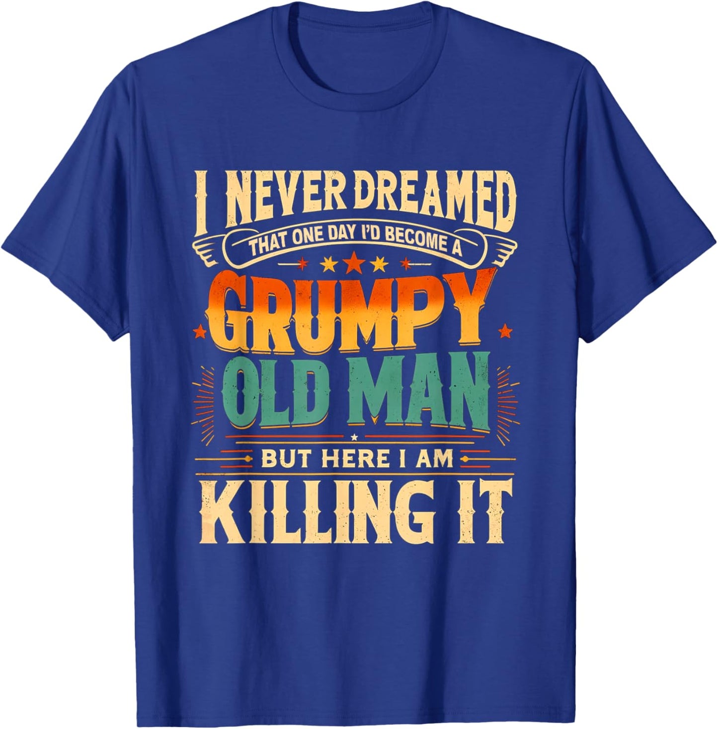 I Never Dreamed That I'd Become a Grumpy Old Man Grandpa T-Shirt - T-Shirt | Royal