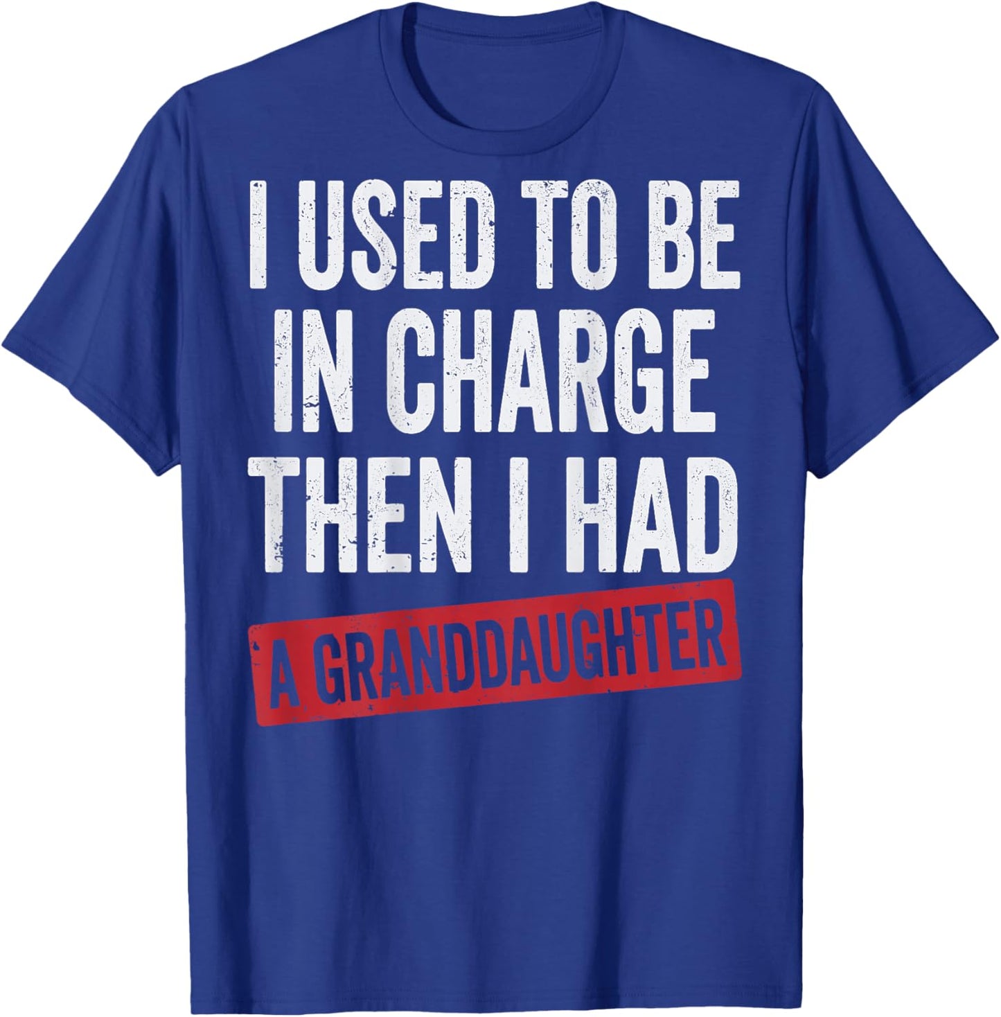 I Used to Be in Charge Then I Had A Granddaughter T-Shirt - T-Shirt | Royal