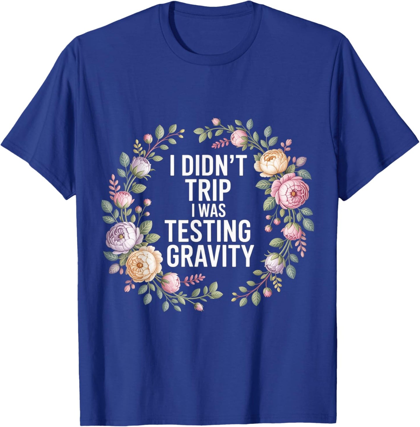 I Didn't Trip I was Testing Gravity Clumsy Person Fall T-Shirt - T-Shirt | Royal