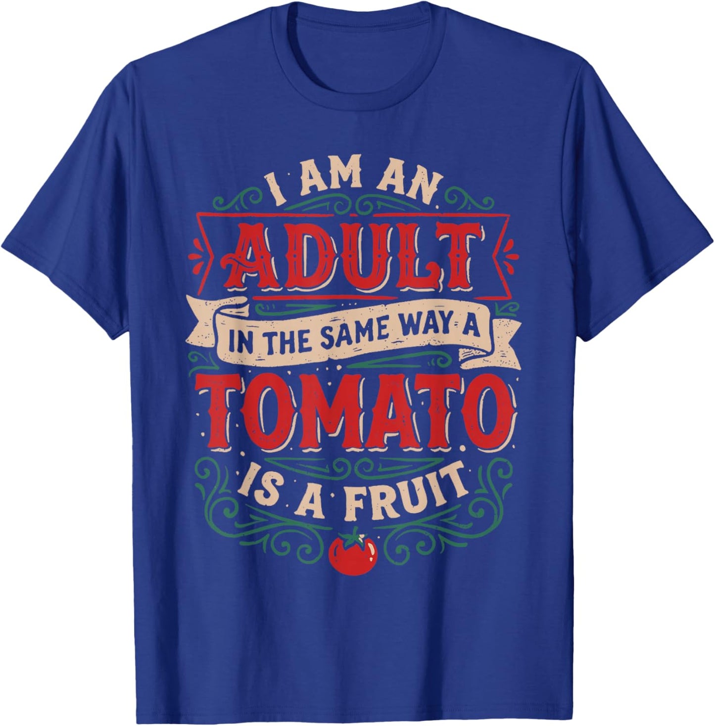 I Am an Adult Like A Tomato is A Fruit Funny Quote T-Shirt - T-Shirt | Royal