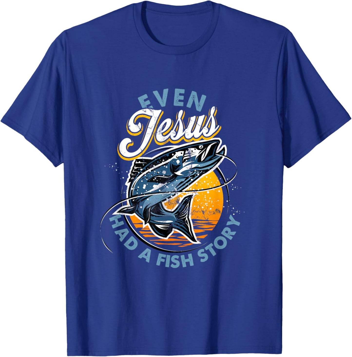 Even Jesus Had A Fish Story Fun Fishing Fishermen Christian T-Shirt - T-Shirt | Royal