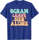Scram Leave Her Alone Funny T-Shirt - T-Shirt | Royal