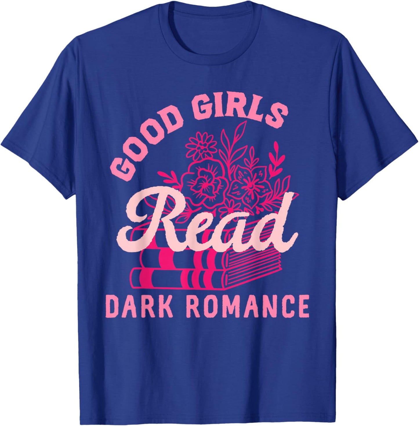 Good Girls Read Dark Romance Shirt Funny Spicy Book Merch T-Shirt - T-Shirt | Royal