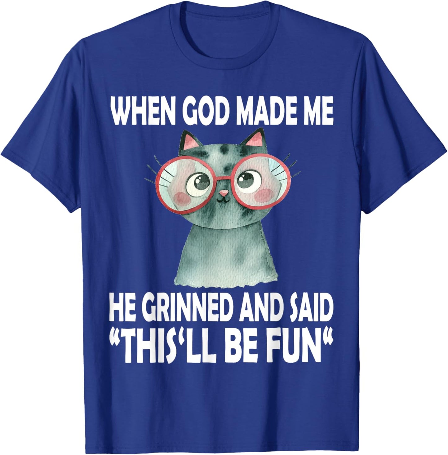 When God Made Me He Said This Will Be Fun Funny Quote Cat T-Shirt - T-Shirt | Royal