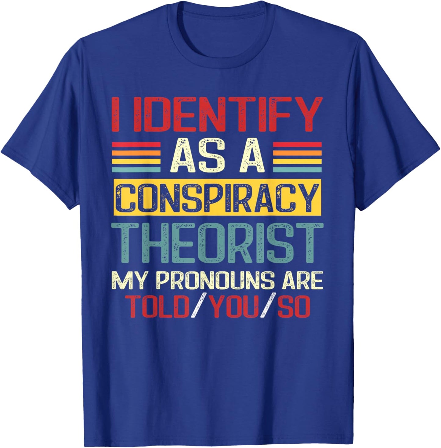 I Identify As a Conspiracy Theorist Pronouns are Told You So T-Shirt - T-Shirt | Royal