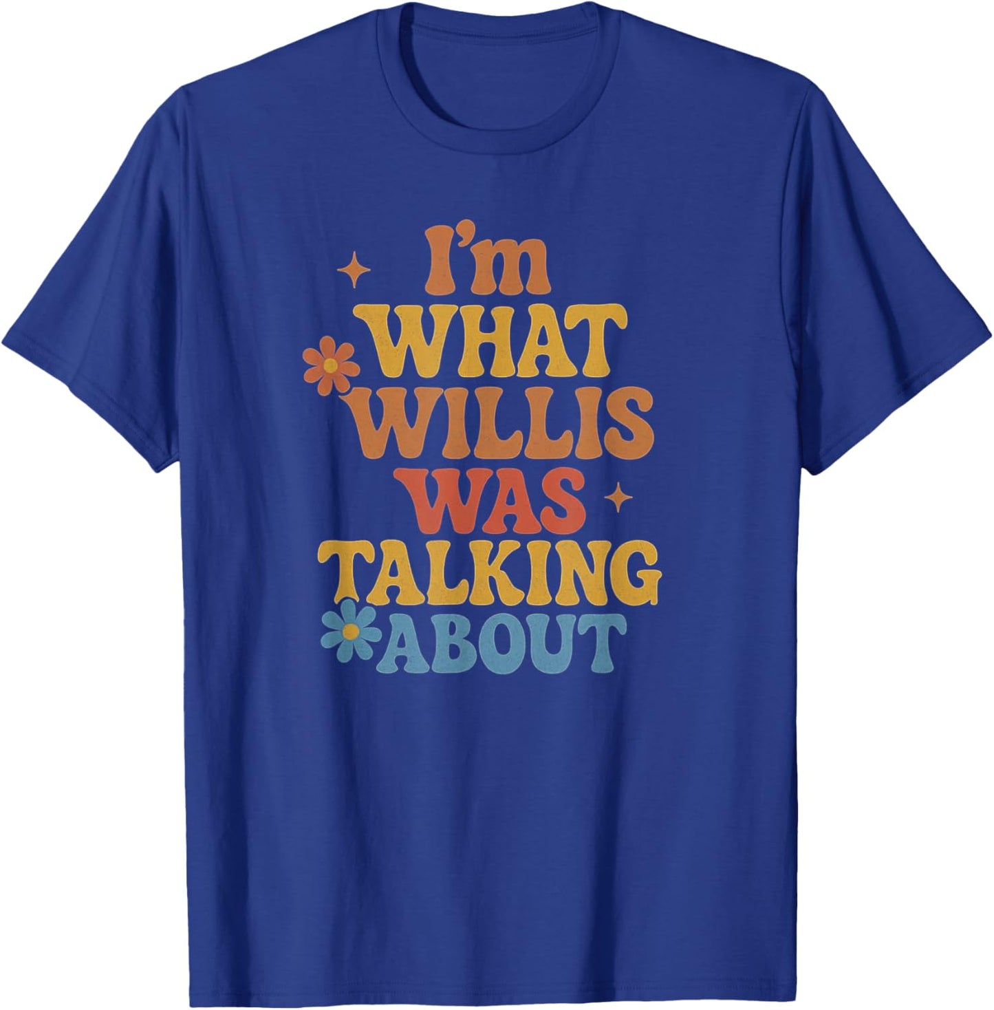I'm What Willis was Talking About Shirt T-Shirt - T-Shirt | Royal