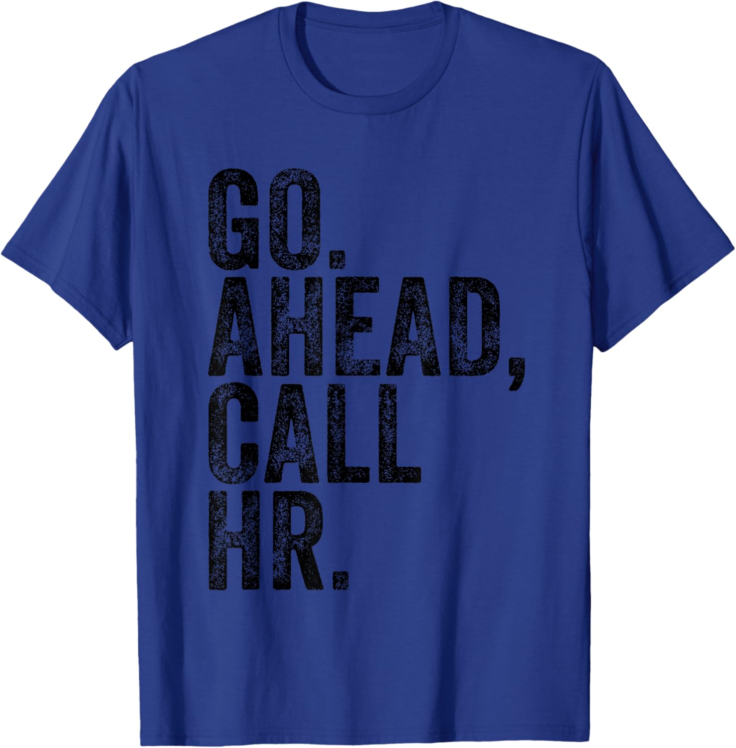 Funny Sarcastic Go Ahead Call Hr! Joking, Fun Hr T-Shirt - T-Shirt | Royal