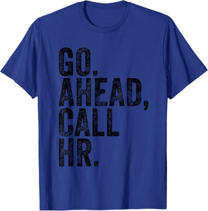 Funny Sarcastic Go Ahead Call Hr! Joking, Fun Hr T-Shirt - T-Shirt | Royal