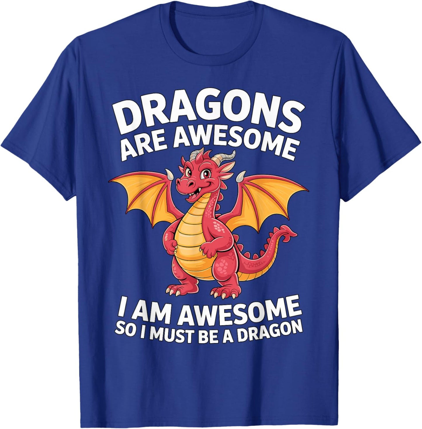 Dragons are Awesome I Am Awesome So I Must Be A Dragon T-Shirt - T-Shirt | Royal