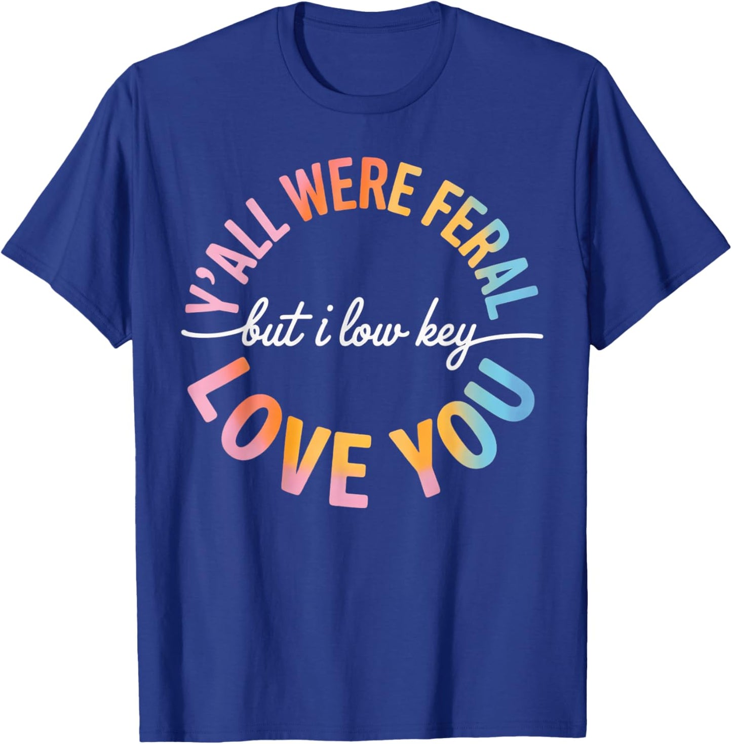 Y'all were Feral But I Lowkey Love You Funny Teacher cro T-Shirt - T-Shirt | Royal