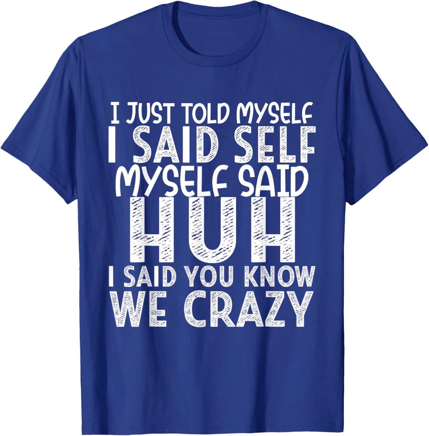 I Just Told Myself I Said Self Myself Said Huh I Said You T-Shirt - T-Shirt | Royal