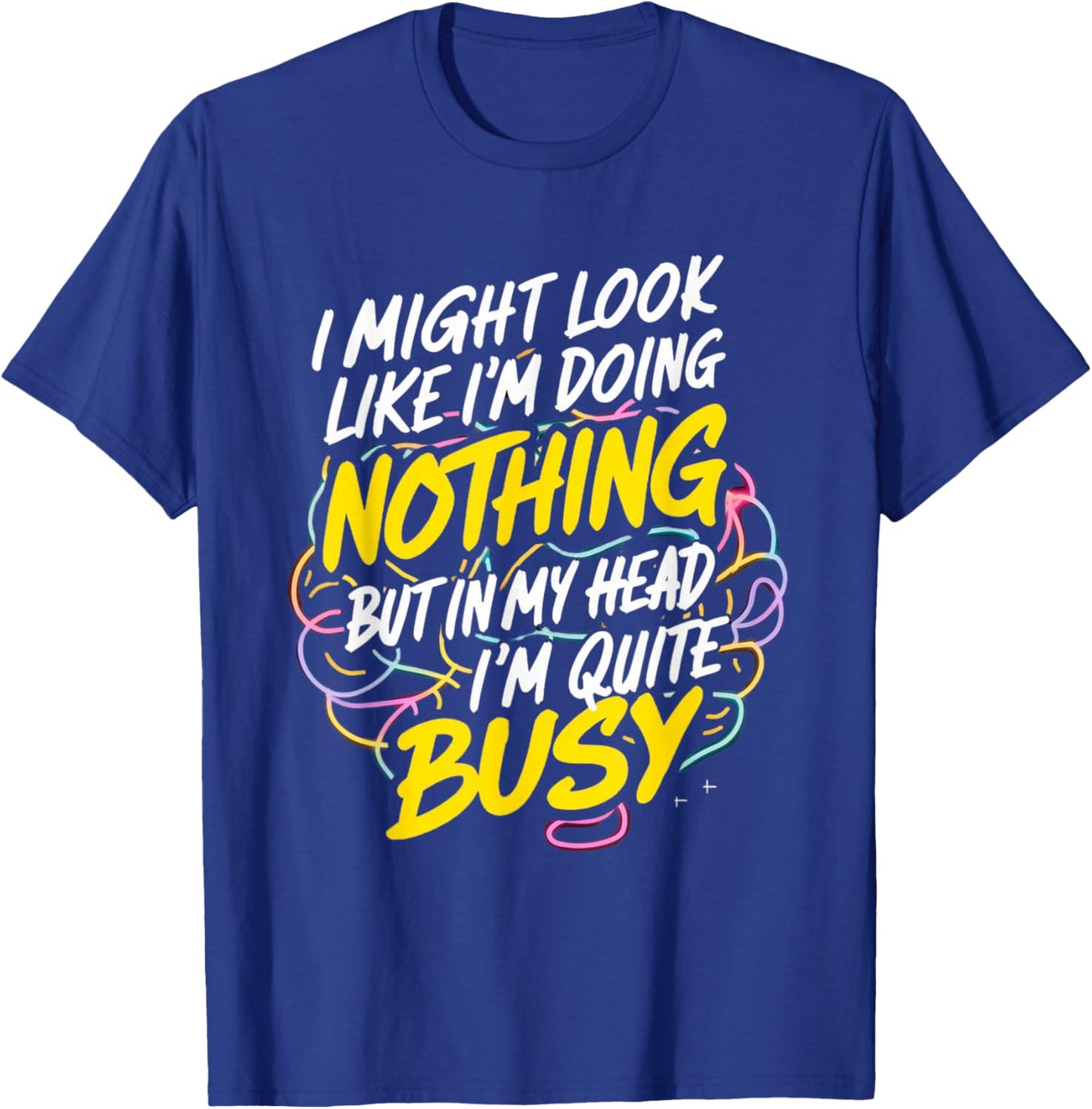 I might look like I'm doing nothing but I'm quite busy funny T-Shirt - T-Shirt | Royal