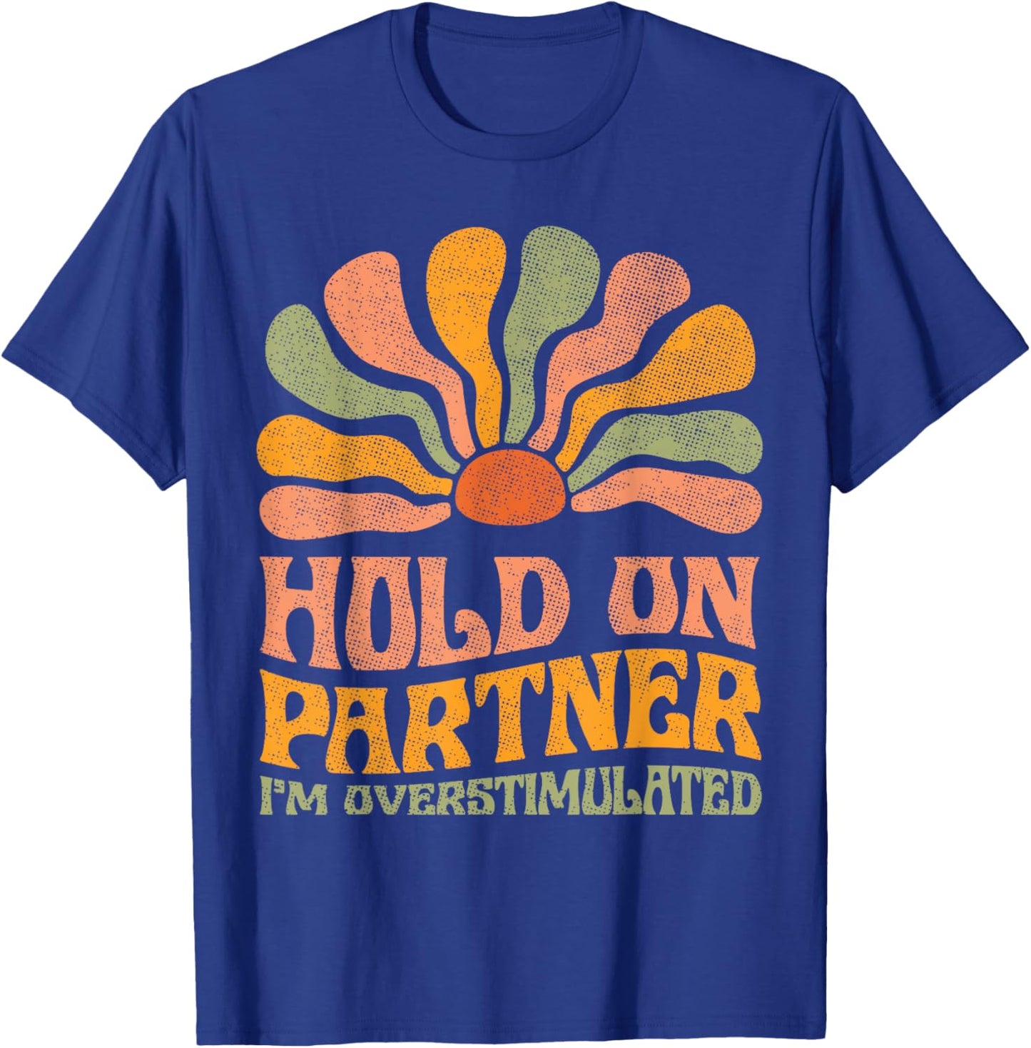 Funny Hold On Partner I'm Overstimulated Groovy T-Shirt - T-Shirt | Royal