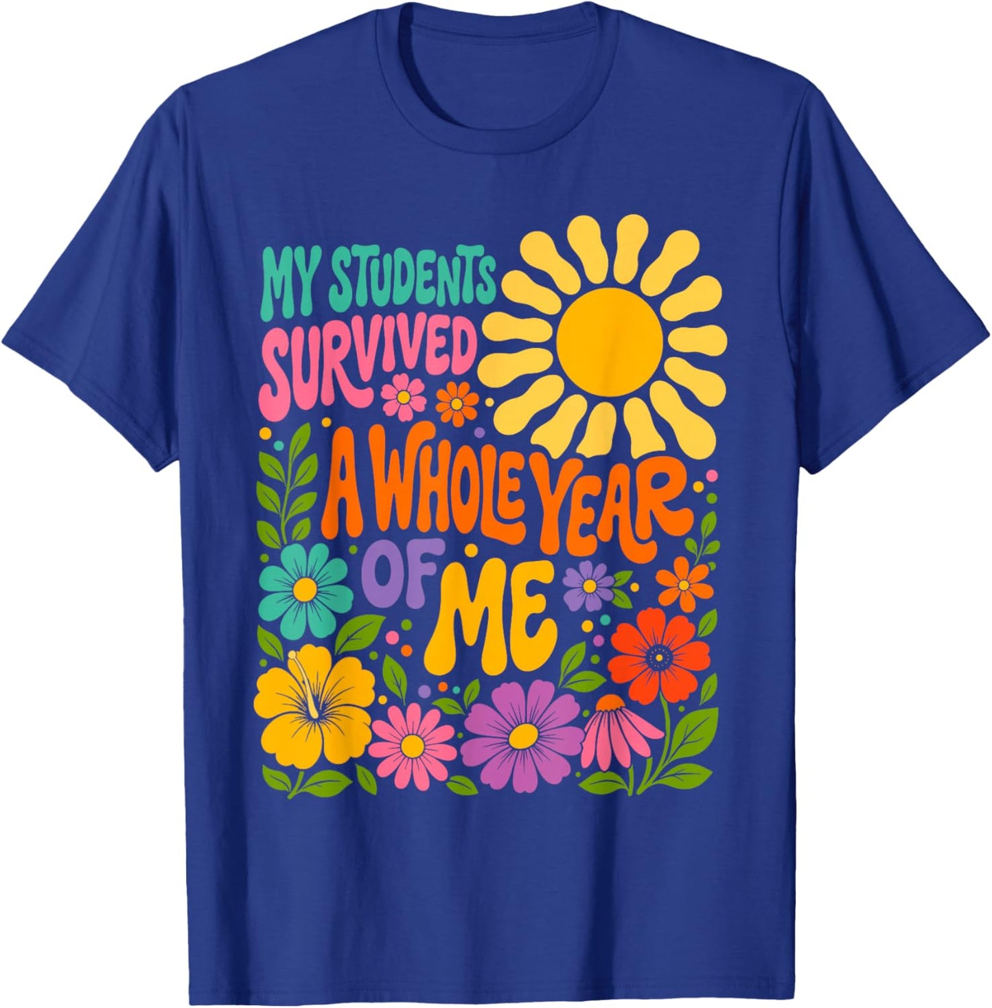 My Students Survived A Whole Year of Me Last Day of School T-Shirt - T-Shirt | Royal