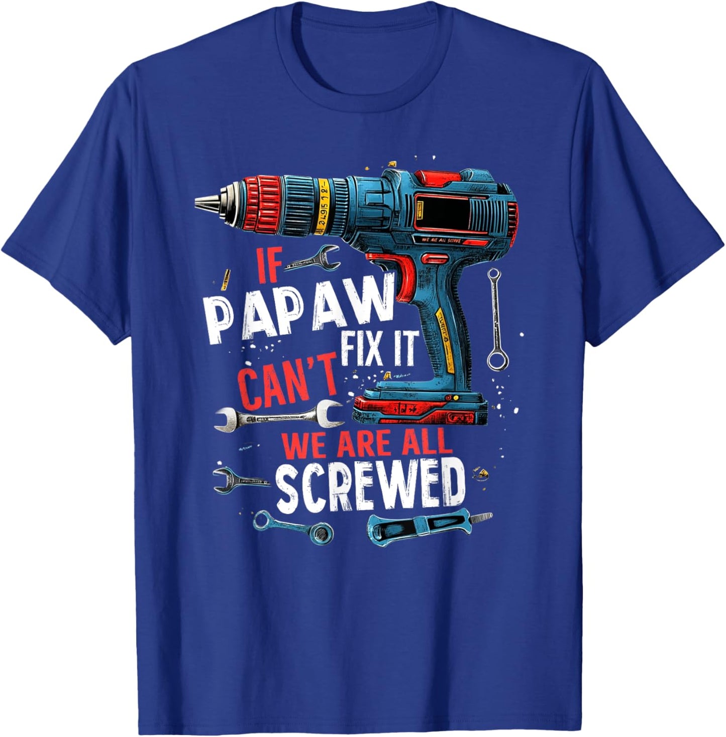 If Papaw Can't Fix It We're All Screwed Father's Day Men T-Shirt - T-Shirt | Royal