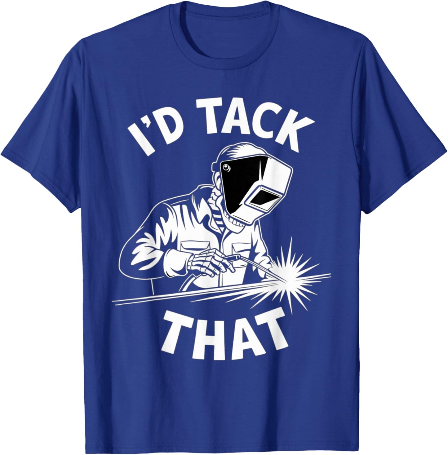I'd Tack That Funny Welder Welding Pun T-Shirt - T-Shirt | Royal