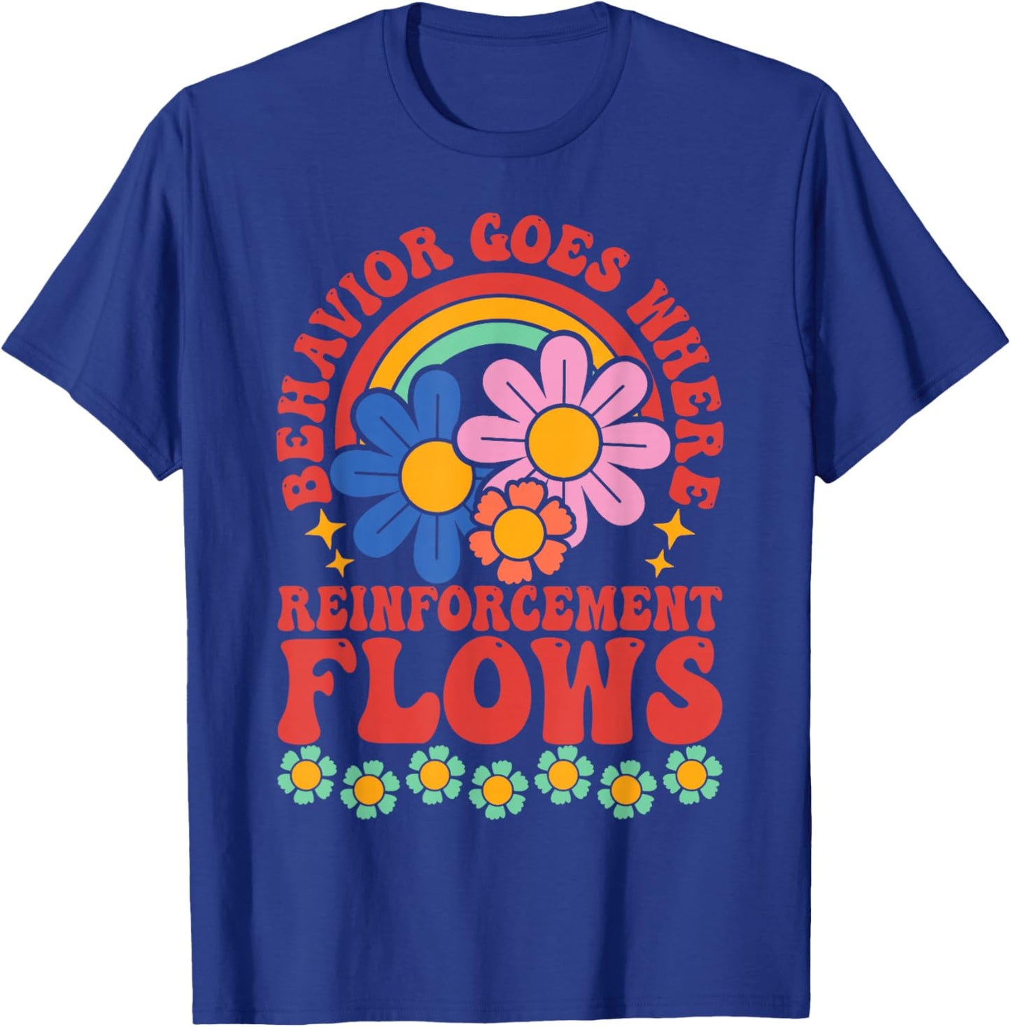 Behavior Goes Where Reinforcement Flows T-Shirt - T-Shirt | Royal