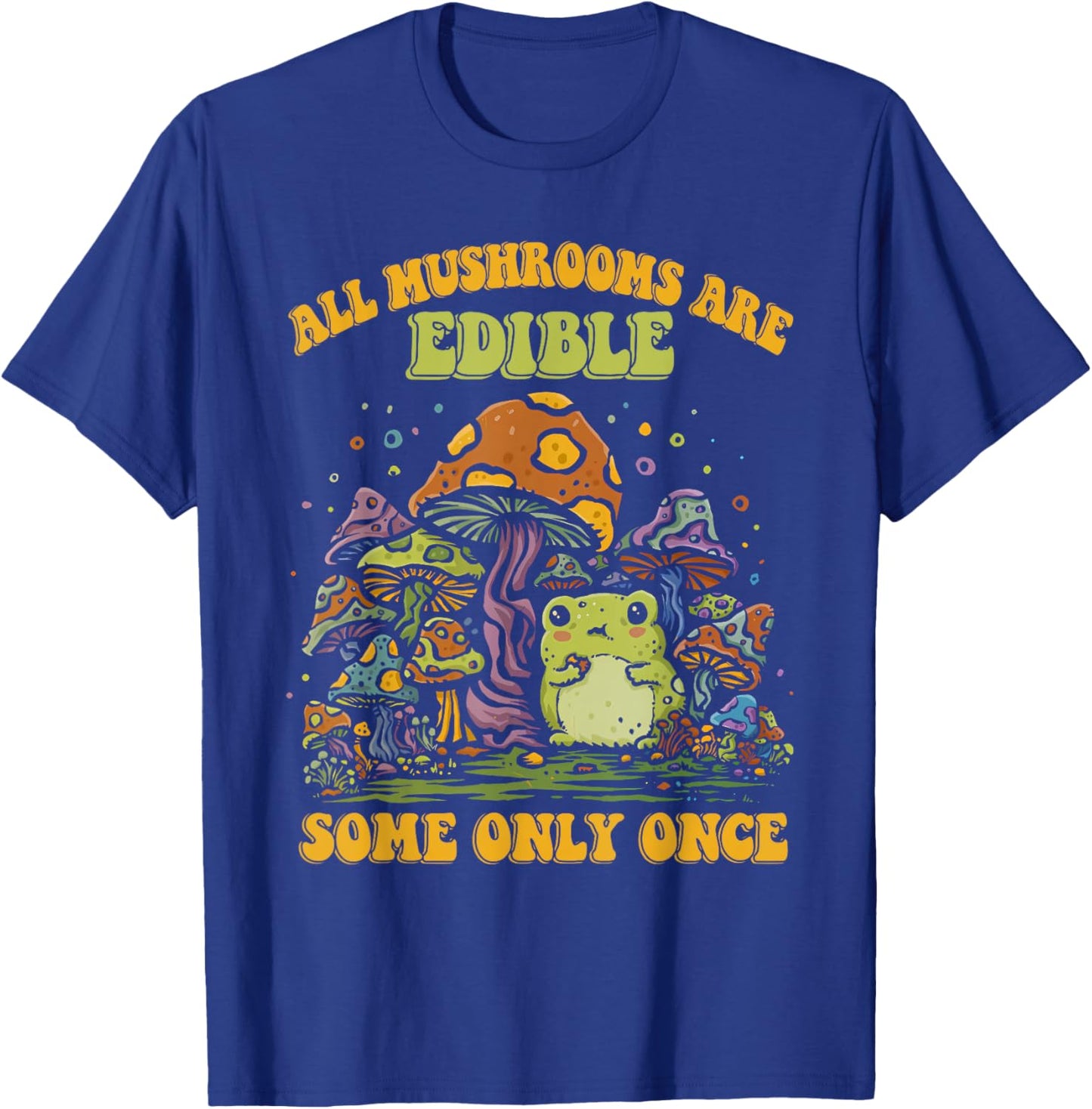 ALL MUSHROOMS ARE EDIBLE SOME ONLY ONCE Funny design T-Shirt - T-Shirt | Royal