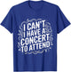 I Can't I Have A Concert to Attend Music Fan Priority T-Shirt - T-Shirt | Royal